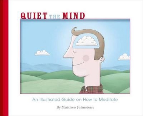 Quiet the Mind An illustrated Guide on How to Meditate By Matthew Johnstone